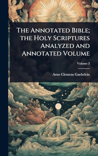 The Annotated Bible; the Holy Scriptures Analyzed and Annotated Volume