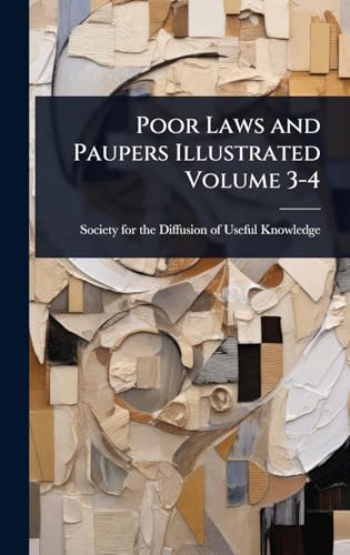 Poor Laws and Paupers Illustrated Volume 3-4