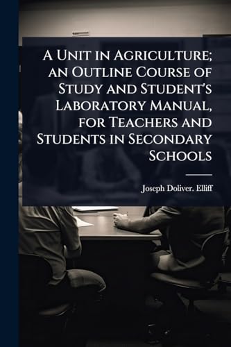 A Unit in Agriculture; an Outline Course of Study and Student's Laboratory Manual, for Teachers and Students in Secondary Schools