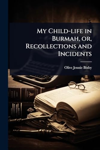 My Child-life in Burmah, or, Recollections and Incidents