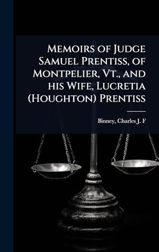 Memoirs of Judge Samuel Prentiss, of Montpelier, Vt., and his Wife, Lucretia (Houghton) Prentiss