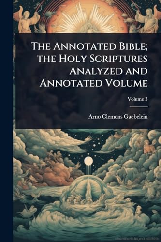 The Annotated Bible; the Holy Scriptures Analyzed and Annotated Volume