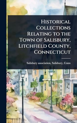 Historical Collections Relating to the Town of Salisbury, Litchfield County, Connecticut