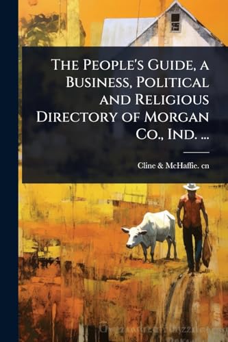 The People's Guide, a Business, Political and Religious Directory of Morgan Co., Ind. ...