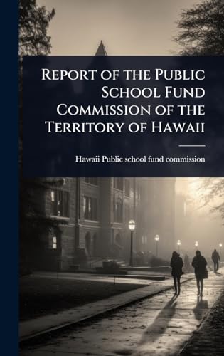Report of the Public School Fund Commission of the Territory of Hawaii
