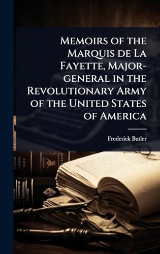 Memoirs of the Marquis de La Fayette, Major-general in the Revolutionary Army of the United States of America