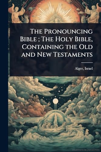 The Pronouncing Bible ; The Holy Bible, Containing the Old and New Testaments