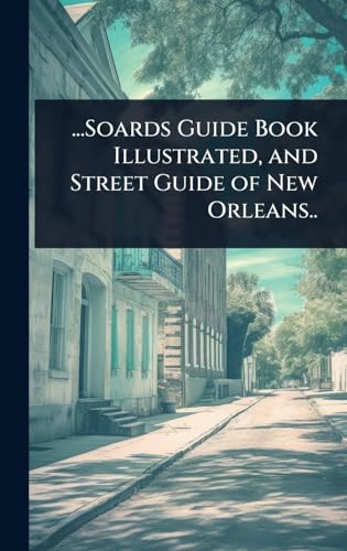 ...Soards Guide Book Illustrated, and Street Guide of New Orleans..