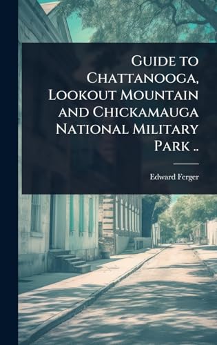 Guide to Chattanooga, Lookout Mountain and Chickamauga National Military Park ..