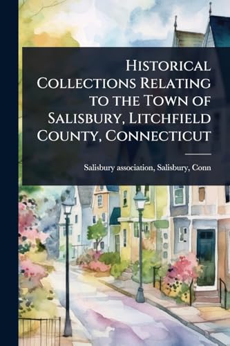 Historical Collections Relating to the Town of Salisbury, Litchfield County, Connecticut