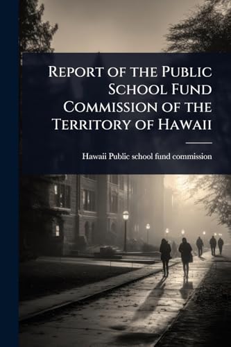 Report of the Public School Fund Commission of the Territory of Hawaii