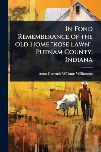 In Fond Rememberance of the old Home 'Rose Lawn', Putnam County, Indiana