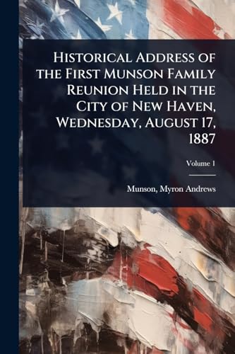 Historical Address of the First Munson Family Reunion Held in the City of New Haven, Wednesday, August 17, 1887