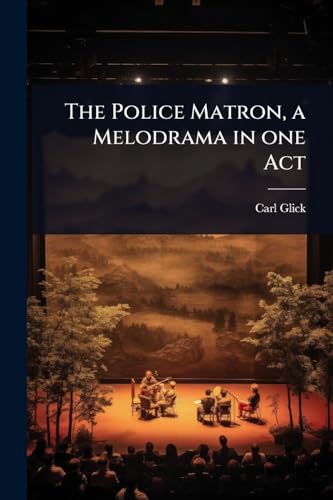 The Police Matron, a Melodrama in one Act