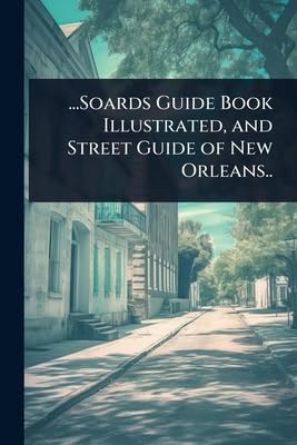...Soards Guide Book Illustrated, and Street Guide of New Orleans..