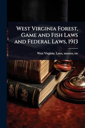 West Virginia Forest, Game and Fish Laws and Federal Laws, 1913