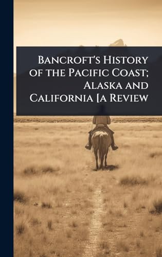Bancroft's History of the Pacific Coast; Alaska and California [a Review