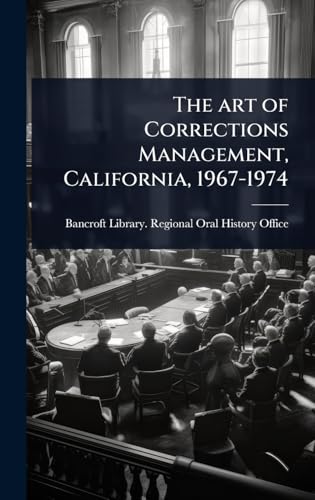 The art of Corrections Management, California, 1967-1974