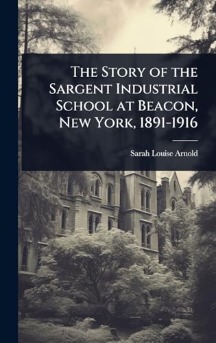 The Story of the Sargent Industrial School at Beacon, New York, 1891-1916