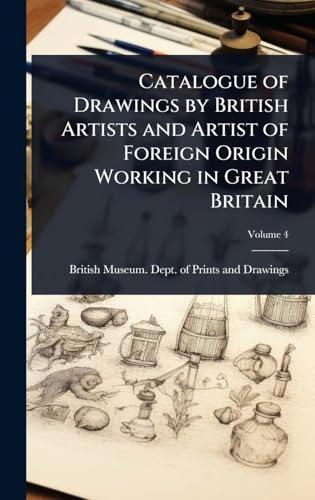 Catalogue of Drawings by British Artists and Artist of Foreign Origin Working in Great Britain
