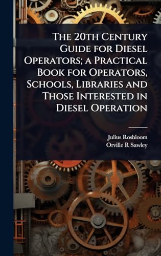 The 20th Century Guide for Diesel Operators; a Practical Book for Operators, Schools, Libraries and Those Interested in Diesel Operation