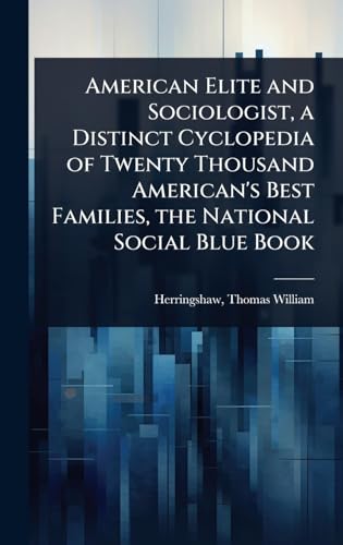 American Elite and Sociologist, a Distinct Cyclopedia of Twenty Thousand American's Best Families, the National Social Blue Book