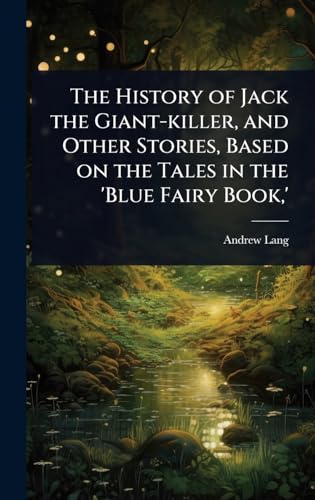 The History of Jack the Giant-killer, and Other Stories, Based on the Tales in the 'Blue Fairy Book,'