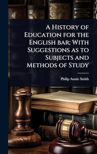 A History of Education for the English bar; With Suggestions as to Subjects and Methods of Study