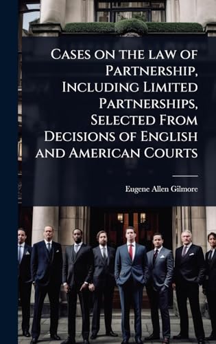Cases on the law of Partnership, Including Limited Partnerships, Selected From Decisions of English and American Courts