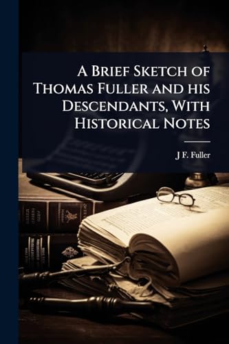 A Brief Sketch of Thomas Fuller and his Descendants, With Historical Notes