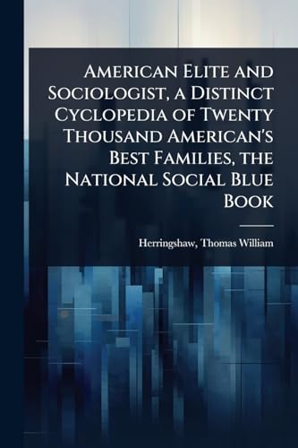 American Elite and Sociologist, a Distinct Cyclopedia of Twenty Thousand American's Best Families, the National Social Blue Book