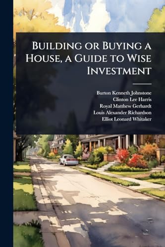 Building or Buying a House, a Guide to Wise Investment