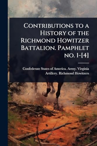 Contributions to a History of the Richmond Howitzer Battalion. Pamphlet no. 1-[4]