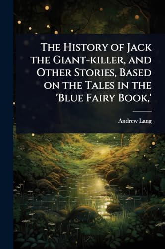 The History of Jack the Giant-killer, and Other Stories, Based on the Tales in the 'Blue Fairy Book,'