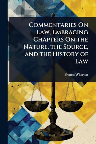 Commentaries On Law, Embracing Chapters On the Nature, the Source, and the History of Law