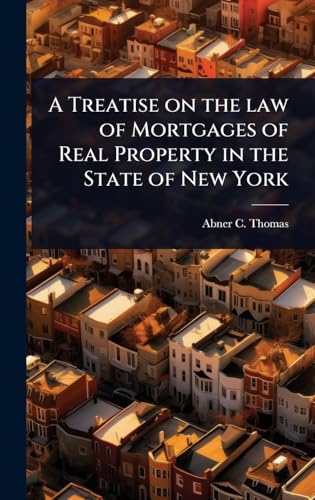A Treatise on the law of Mortgages of Real Property in the State of New York