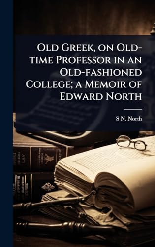 Old Greek, on Old-time Professor in an Old-fashioned College; a Memoir of Edward North