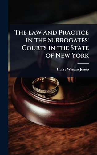 The law and Practice in the Surrogates' Courts in the State of New York