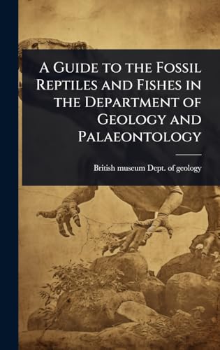 A Guide to the Fossil Reptiles and Fishes in the Department of Geology and Palaeontology