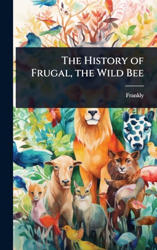 The History of Frugal, the Wild Bee