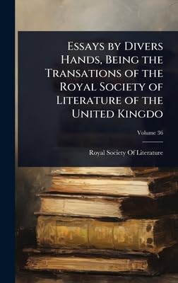 Essays by Divers Hands, Being the Transations of the Royal Society of Literature of the United Kingdo