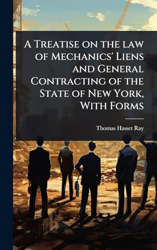 A Treatise on the law of Mechanics' Liens and General Contracting of the State of New York, With Forms