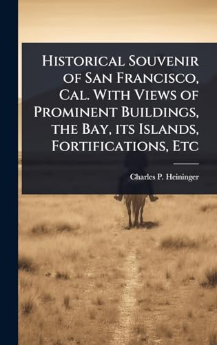 Historical Souvenir of San Francisco, Cal. With Views of Prominent Buildings, the Bay, its Islands, Fortifications, Etc