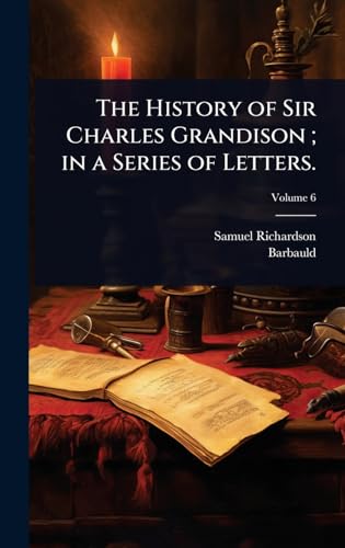The History of Sir Charles Grandison ; in a Series of Letters.