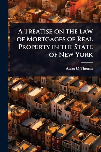 A Treatise on the law of Mortgages of Real Property in the State of New York