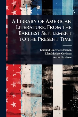 A Library of American Literature, From the Earliest Settlement to the Present Time