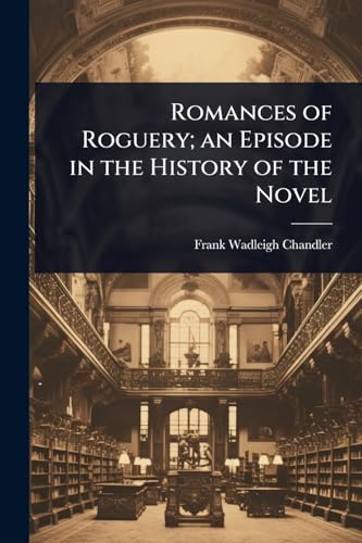 Romances of Roguery; an Episode in the History of the Novel