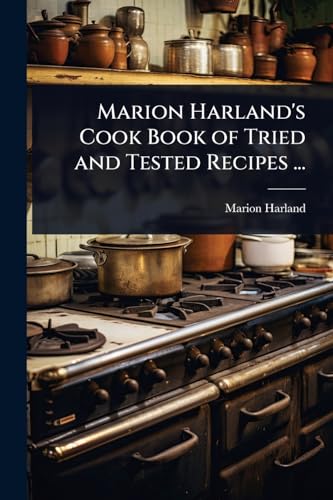 Marion Harland's Cook Book of Tried and Tested Recipes ...