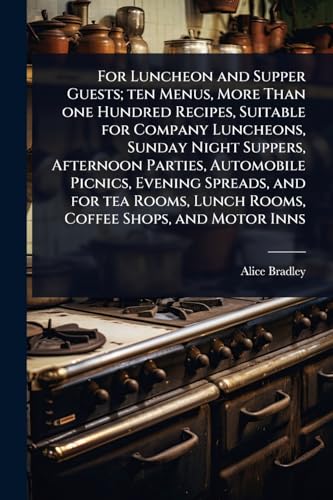 For Luncheon and Supper Guests; ten Menus, More Than one Hundred Recipes, Suitable for Company Luncheons, Sunday Night Suppers, Afternoon Parties, Automobile Picnics, Evening Spreads, and for tea Rooms, Lunch Rooms, Coffee Shops, and Motor Inns