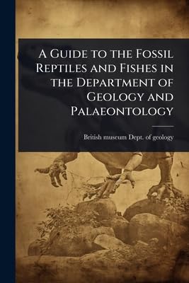 A Guide to the Fossil Reptiles and Fishes in the Department of Geology and Palaeontology